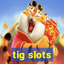 tig slots